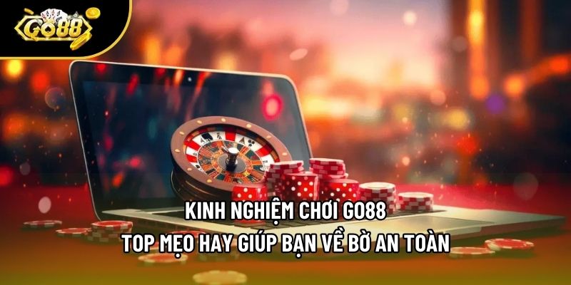 Kinh Nghiệm Chơi Go88 - Top Mẹo Hay Giúp Bạn Về Bờ An Toàn